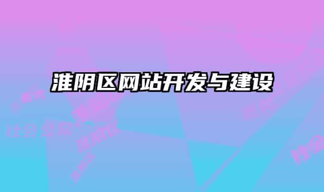 淮陰區(qū)網(wǎng)站開發(fā)與建設(shè)
