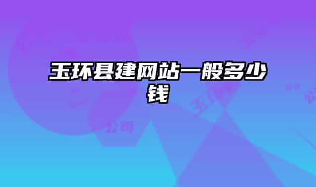 玉環(huán)縣建網(wǎng)站一般多少錢