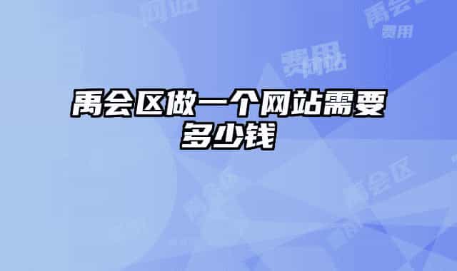 禹會(huì)區(qū)做一個(gè)網(wǎng)站需要多少錢(qián)