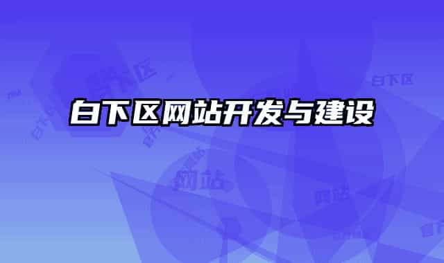 白下區(qū)網(wǎng)站開發(fā)與建設(shè)