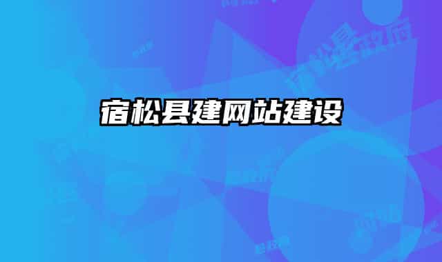 宿松縣建網(wǎng)站建設