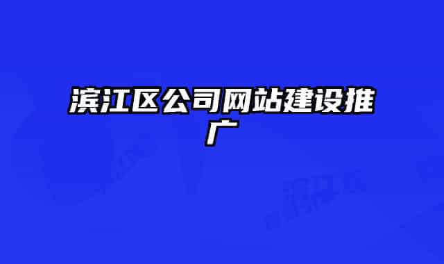 濱江區(qū)公司網(wǎng)站建設(shè)推廣