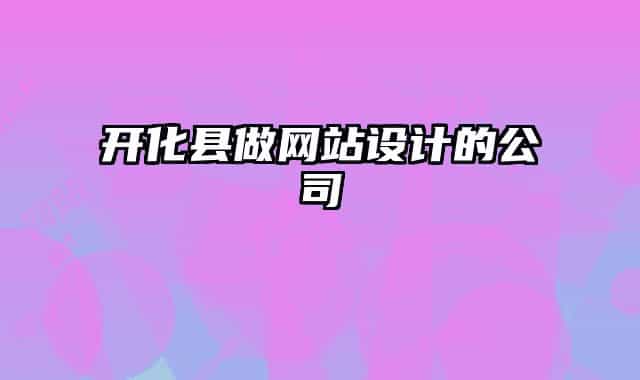 開(kāi)化縣做網(wǎng)站設(shè)計(jì)的公司