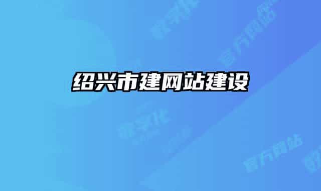 紹興市建網(wǎng)站建設(shè)